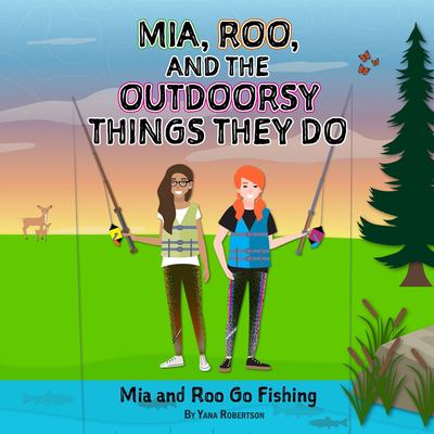 Mia, Roo, and the Outdoorsy Things They Do : Mia and Roo Go Fishing