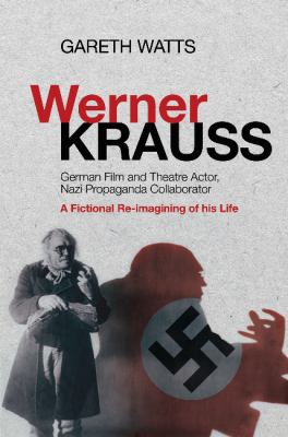Werner Krauss : German Film and Theatre Actor, Nazi Propaganda Collaborator -- a Fictional Re-Imagining of His Life