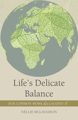 Life's Delicate Balance : Our Common Home and Laudato Si