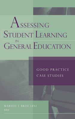 Assessing Student Learning in General Education : Good Practice Case Studies