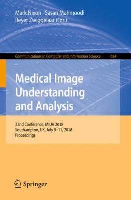 Medical Image Understanding and Analysis : 22nd Conference, MIUA 2018, Southampton, UK, July 9-11, 2018, Revised Selected Papers