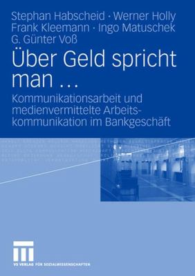 'Über Geld spricht man' : Medienvermittelte Kommunikationsarbeit und Arbeitskommunikation im Bankgeschäft