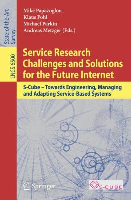Service Research Challenges and Solutions for the Future Internet : S-Cube - Towards Engineering, Managing and Adapting Service-Based Systems