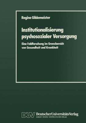 Institutionalisierung Psychosozialer Versorgung : Eine Feldforschung Im Grenzbereich Von Gesundheit und Krankheit