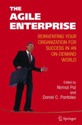 The Agile Enterprise : Reinventing Your Organization for Success in an on-Demand World