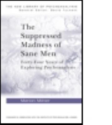 The Suppressed Madness of Sane Men : Forty-Four Years of Exploring Psychoanalysis