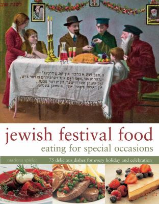 Jewish Festival Food : Eating for Special Occasions - 75 Delicious Dishes for Every Holiday and Celebration