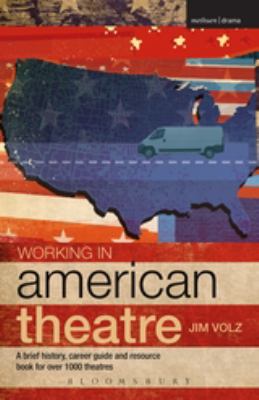 Working in American Theatre : A Brief History, Career Guide and Resource Book for over 1000 Theatres