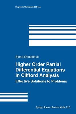 Higher Order Partial Differential Equations in Clifford Analysis : Effective Solutions to Problems