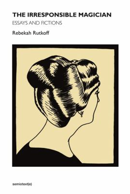The Irresponsible Magician : Essays and Fictions