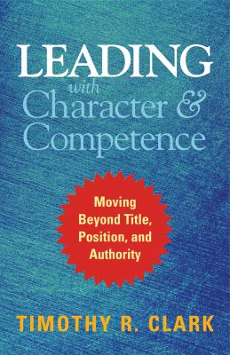 Leading with Character and Competence : Moving Beyond Title, Position, and Authority