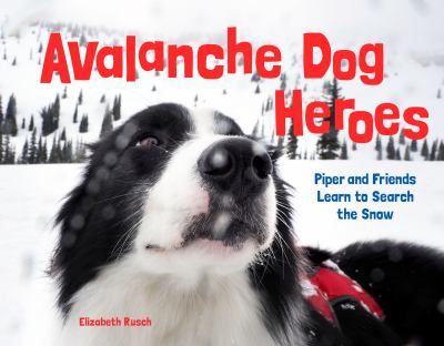Avalanche Dog Heroes : Piper and Friends Learn to Search the Snow