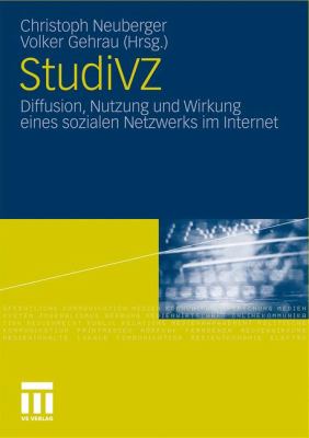 Studivz : Diffusion, Nutzung und Wirkung Eines Sozalen Netzwerks Im Internet