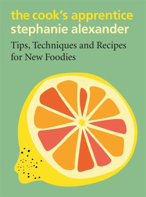 Cook's Apprentice : Tips, Techniques and Recipes for New Foodies The