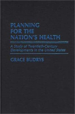 Planning for the Nation's Health : A Study of Twentieth-Century Developments in the United States