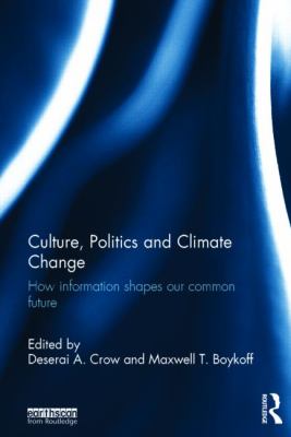 Culture, Politics and Climate Change : How Information Shapes Our Common Future