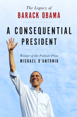 A Consequential President : The Legacy of Barack Obama