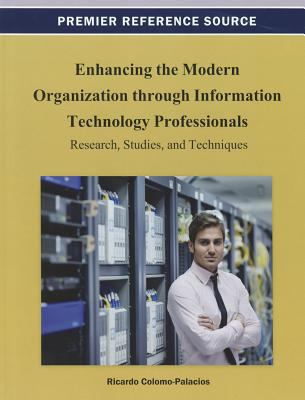 Enhancing the Modern Organization Through Information Technology Professionals : Research, Studies, and Techniques