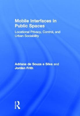 Mobile Interfaces in Public Spaces : Locational Privacy, Control, and Urban Sociability