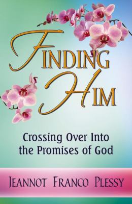 Finding Him : Crossing over into the Promises of God
