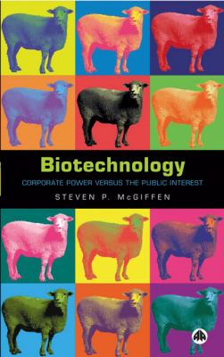Biotechnology : Corporate Power versus the Public Interest