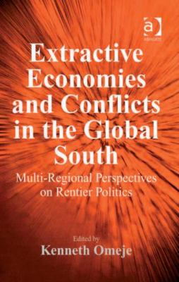 Extractive Economies and Conflicts in the Global South : Multi-Regional Perspectives on Rentier Politics