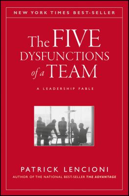 The Five Dysfunctions of a Team : A Leadership Fable