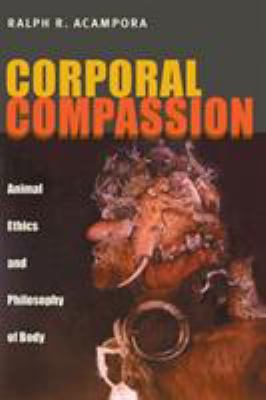 Corporal Compassion : Animal Ethics and Philosophy of Body