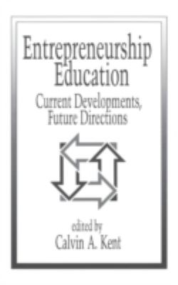 Entrepreneurship Education : Current Developments, Future Directions