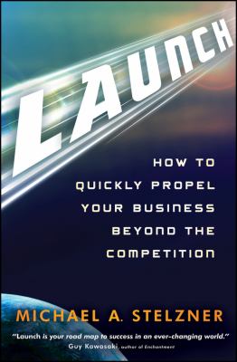 Launch : How to Quickly Propel Your Business Beyond the Competition