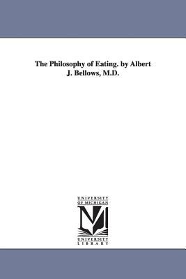 The Philosophy of Eating by Albert J Bellows, M D