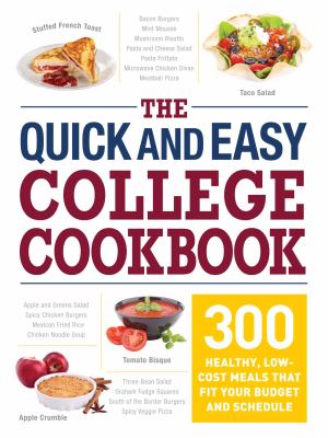 The Quick and Easy College Cookbook : 300 Healthy, Low-Cost Meals That Fit Your Budget and Schedule