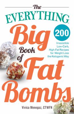 The Everything Big Book of Fat Bombs : 200 Irresistible Low-Carb, High-fat Recipes for Weight Loss the Ketogenic Way