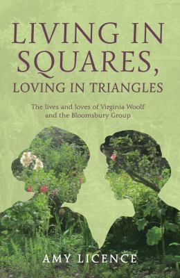 Living in Squares, Loving in Triangles : The Lives and Loves of Viginia Woolf and the Bloomsbury Group