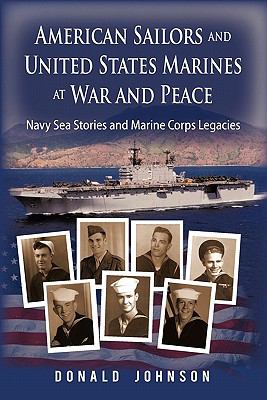 American Sailors and United States Marines at War and Peace : Navy Sea Stories and Marine Corps Legacies