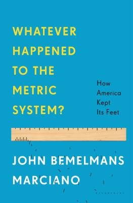 The Whatever Happened to the Metric System? : How America Kept Its Feet