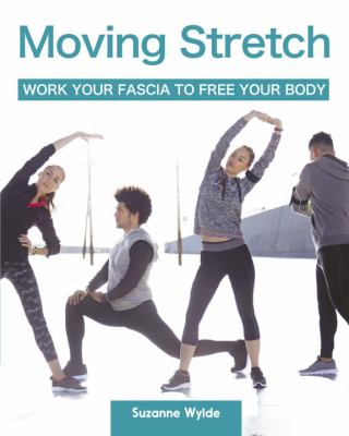 Moving Stretch : Work Your Fascia to Free Your Body