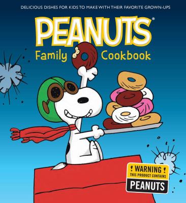The Peanuts Family Cookbook : Delicious Dishes for Kids to Make with Their Favorite Grown-Ups