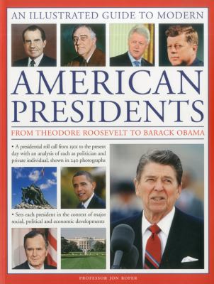 A Visual Encyclopedia of Modern American Presidents : From Theodore Roosevelt to Barack Obama