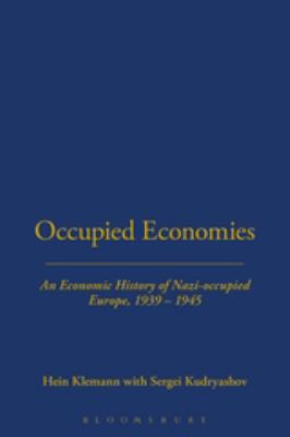 Occupied Economies : An Economic History of Nazi-Occupied Europe, 1939-1945
