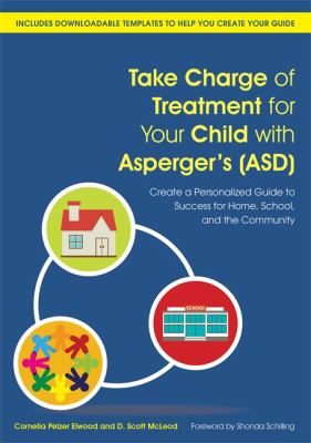Take Charge of Treatment for Your Child with Asperger's (ASD) : Create a Personalized Guide to Success for Home, School, and the Community