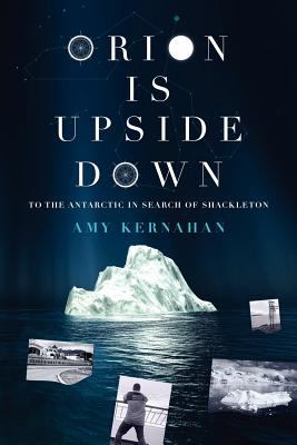Orion Is Upside Down : To the Antarctic in search of Shackleton