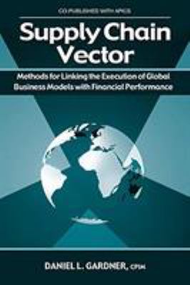 The Supply Chain Vector : Methods for Linking the Execution of Global Business Models with Financial Performance