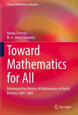 Toward Mathematics for All : Reinterpreting History of Mathematics in North America 1607-1865