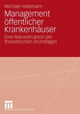 Management öffentlicher Krankenhäuser : Eine Rekonstruktion der Theoretischen Grundlagen