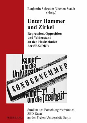Unter Hammer und Zirkel : Repression, Opposition und Widerstand an Den Hochschulen der SBZ/DDR