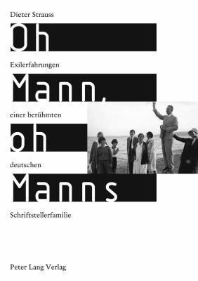 Oh Mann, Oh Manns : Exilerfahrungen Einer Beruehmten Deutschen Schriftstellerfamilie