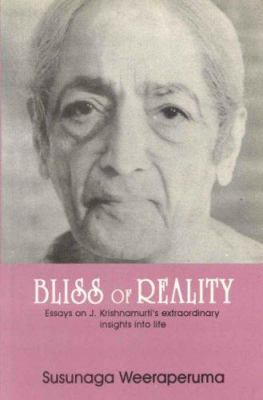 Bliss of Reality : Essays on J. Krishnamurti's Extraordinary Insights into Life