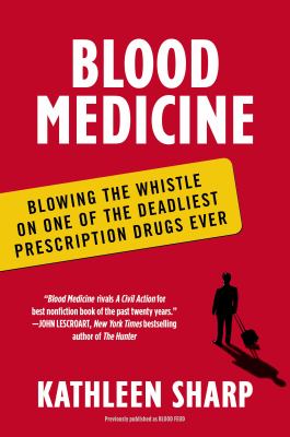 Blood Medicine : Blowing the Whistle on One of the Deadliest Prescription Drugs Ever