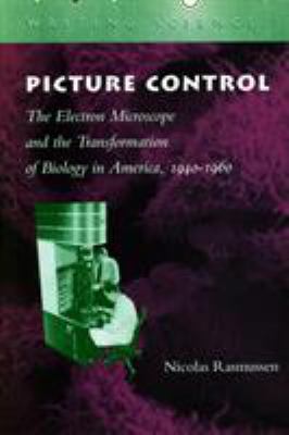 Picture Control : The Electron Microscope and the Transformation of Biology in America, 1940-1960
